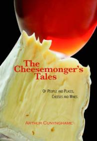 The Cheesemonger's Tales : of People and Places, Cheeses and Wines