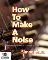 How to Make a Noise : A Comprehensive Guide to Synthesizer Programming （Revised）