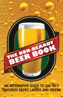 The Non-beardy Beer Book : An Alternative Guide to the UK's Favourite Beers, Lagers and Ciders