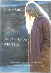 Un Parcours Spirituel : Témoignages, réincarnation, expériences de morts imminentes, vies antérieures, karma, hypnose...