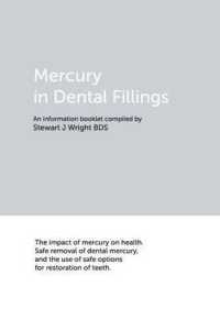 Mercury in Dental Fillings : The Impact of Mercury on Health. Safe Removal of Dental Mercury, and the Use of Safe Options for Restoration of Teeth