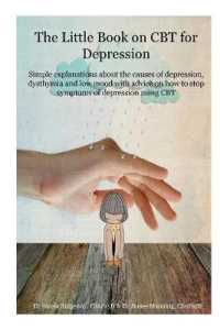 The little book on CBT for Depression : Simple explanations about the causes of depression, dysthymia and low mood with advice on how to stop symptoms of depression using CBT (Cbt- What It Is and How It Works)