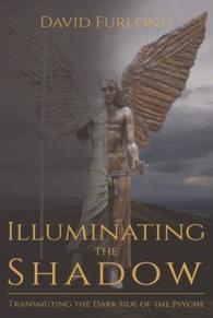 Illuminating the Shadow : Transmuting the Dark Side of the Psyche