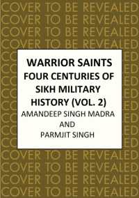Warrior Saints : Four Centuries of Sikh Military History (Volume 2) (Warrior Saints)