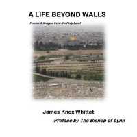 A Life Beyond Walls : Poems and Images from the Holy Land