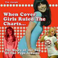 When Cover Girls Ruled the Charts : The Story of the Top of the Pops Albums