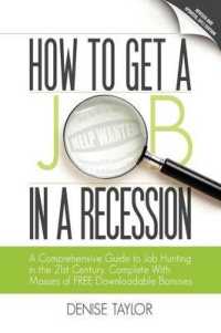 How to Get a Job in a Recession : a Comprehensive Guide to Job Hunting in the 21st Century, Complete with Masses of Free Downloadable Bonuses （2ND）