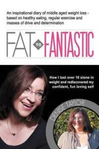 FAT to Fantastic : An Inspirational Diary of Middle Aged Weight Loss (over 10 Stone!), Based on Healthy Eating, Regular Exercise and Masses of Drive and Determination
