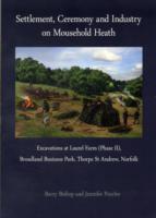 Settlement, Ceremony and Industry on Mousehold Heath : Excavations at Laurel Farm (Phase II), Broadland Business Park, Thorpe St Andrew, Norfolk