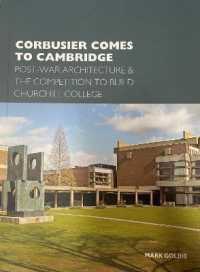 Corbusier Comes to Cambridge : Post-War Architecture and the Competition to Build Churchill College
