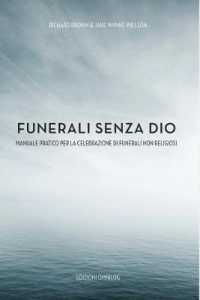 Funerali Senza Dio : Manuale Pratico Per la Celebrazione di Funerali Non Religiosi