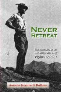 Never Retreat : The Memoirs of an Uncompromising Alpine Soldier （2ND）