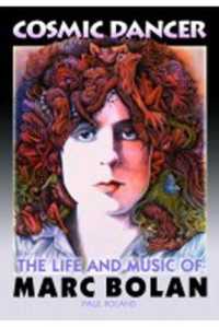Cosmic Dancer : The Life and Music of Marc Bolan