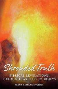 Shrouded Truth : Biblical Revelations through Past Life Journeys (Radiant Light)