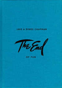 Jake & Dinos Chapman : The End of Fun