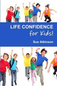 Life-confidence for Kids! : How to Programme Your Child for Success and Help Them Discover Their True Potential