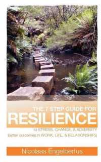The 7 Step Guide for Resilience to Stress, Change and Adversity : Better Outcomes in Work, Life and Relationships
