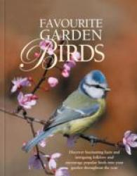 Favourite Garden Birds : Discover Fascinating Facts and Intriguing Folklore, and Encourage Birds into Your Garden Throughout the Year