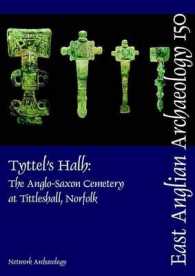 Tyttel's Halh : The Anglo-Saxon Cemetery at Tittleshall, Norfolk, the Archaeology of the Bacton to King's Lynn Gas Pipeline (East Anglian Archaeology) 〈2〉