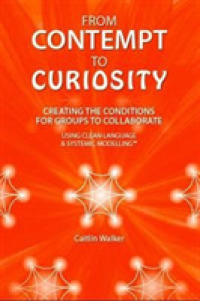From Contempt to Curiosity : Creating the Conditions for Groups to Collaborate Using Clean Language and Systemic Modelling