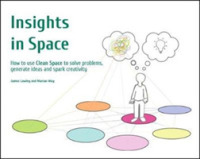 Insights in Space : How to Use Clean Space to Solve Problems Generate Ideas and Spark Creativity