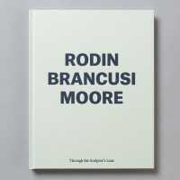 Rodin Brancusi Moore : Through the Sculptor's Lens