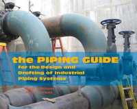 The Piping Guide : For the Design and Drafting of Industrial Piping Systems