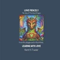 Love Fiercely: the Way of the Wood Dragon : From the Playground to the Infinite. Leading with Love.