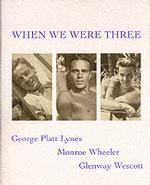 When We Were Three : The Travel Albums of George Platt Lynes, Monroe Wheeler, and Glenway Wescott 1925-1935