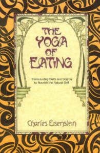 The Yoga of Eating : Transcending Diets and Dogma to Nourish the Natural Self （2ND）