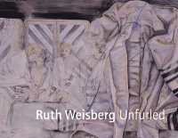 Ruth Weisberg Unfurled (Ruth Weisberg Unfurled)