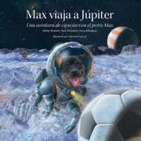 Max viaja a Júpiter : Una aventura de ciencias con el perro Max (Science Adventures with Max the Dog series)