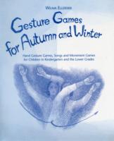 Gesture Games for Autumn and Winter : Hand Gesture, Song and Movement Games for Children in Kindergarten and the Lower Grades （Spiral）