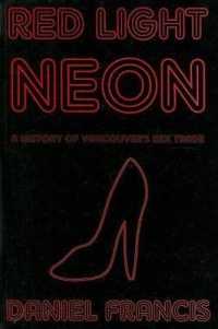 Red Light Neon : A History of Vancouver's Sex Trade