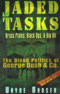 Jaded Tasks : Brass Plates, Black Ops & Big Oil-The Blood Politics of George Bush & Co.