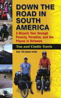 Down the Road in South American : A Bicycle Tour through Poverty, Paradise, and Place in between