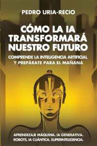 Cómo la IA Transformará Nuestro Futuro: Comprende la Inteligencia Artificial y Prepárate para el Mañana. Aprendizaje Máquina.