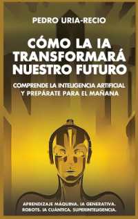 Cómo la IA Transformará Nuestro Futuro: Comprende la Inteligencia Artificial y Prepárate para el Mañana. Aprendizaje Máquina.