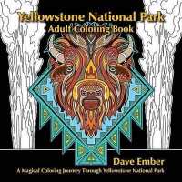 Yellowstone National Park Adult Coloring Book : A Magical Coloring Journey through Yellowstone National Park （CLR CSM）