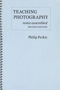 Teaching Photography, Notes Assembled : Second Edition