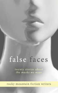 False Faces : Twenty Stories about the Masks We Wear