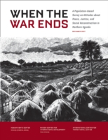 When the War Ends : A Population-Based Survey on Attitudes about Peace, Justice, and Social Reconstruction in Northern Uganda