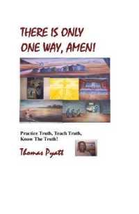 There is Only One Way, Amen! : Practice Truth, Teach Truth, Know the Truth!