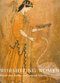 Worshipping Women : Ritual and Reality in Classical Athens