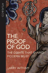 The Proof of God : The Debate that Shaped Modern Belief