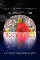 Rosicrucian Rites and Ceremonies of the Fellowship of the Rosy Cross by Founder of the Holy Order of the Golden Dawn Arthur Edward Waite -- Hardback