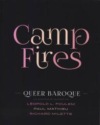 Camp Fires : The Queer Baroque of / Le Baroque Queer De Leopold L. Foulem, Paul Mathieu and Richard Milette （Bilingual）