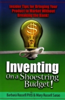 Inventing on a Shoestring Budget : Insider Tips for Bringing Your Product to Market without Breaking the Bank!