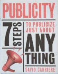 Publicity : 7 Steps to Publicize Just about Anything