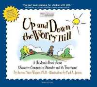 Up and Down the Worry Hill : A Children's Book about Obsessive-Compulsive Disorder and its Treatment